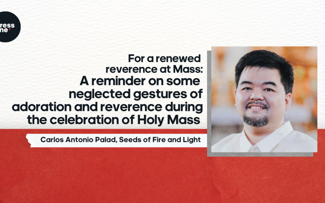 For a renewed reverence at Mass: a reminder on some neglected gestures of adoration and reverence during the celebration of Holy Mass